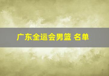 广东全运会男篮 名单